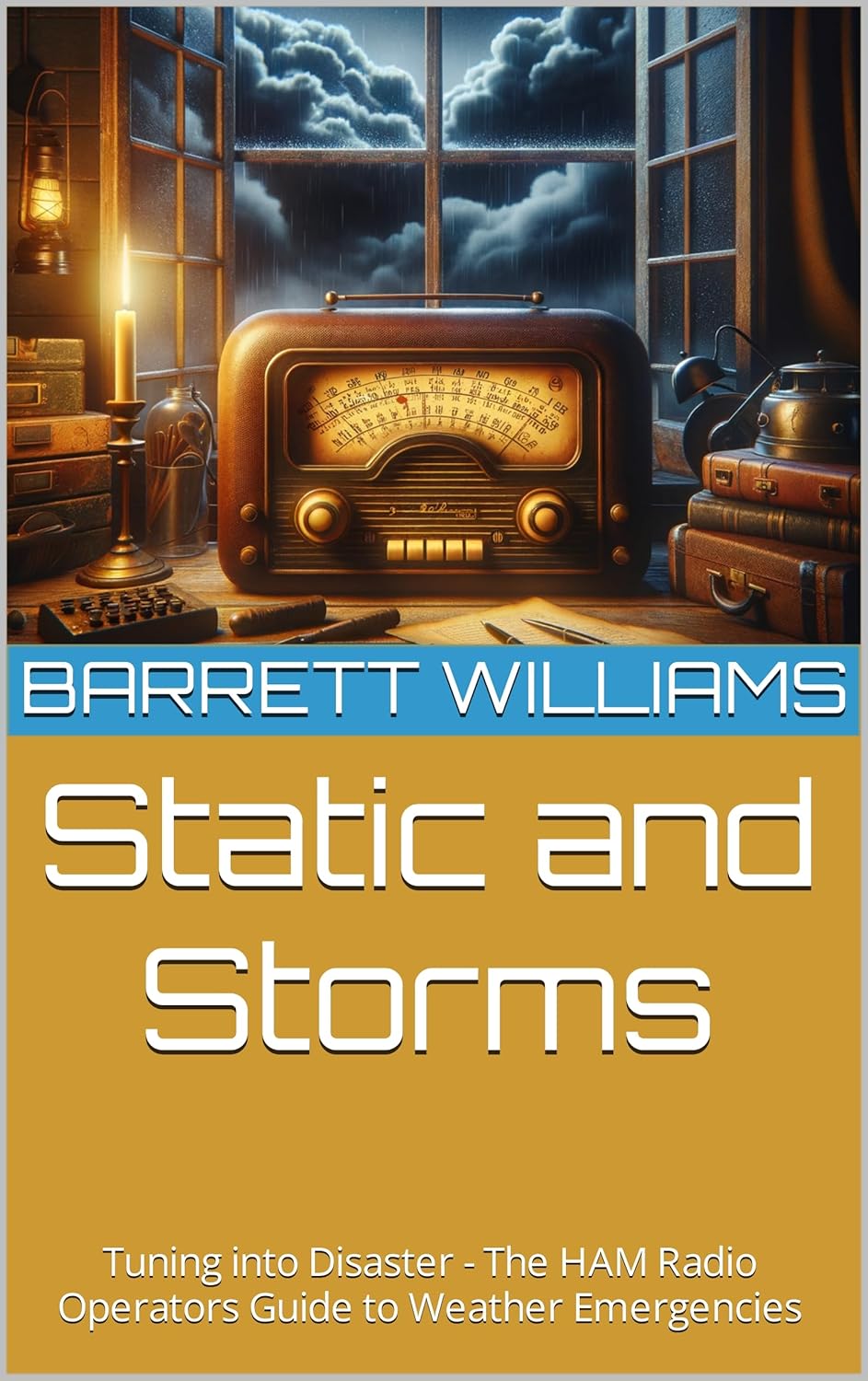 Static and Storms: Tuning into Disaster – The HAM Radio Operators Guide to Weather Emergencies (RadioCraft Chronicles: Mastering HAM Radios for Modern Communication Book 19)