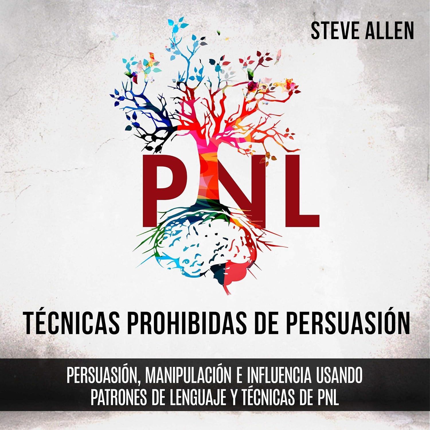 Técnicas prohibidas de Persuasión, manipulación e influencia usando patrones de lenguaje y técnicas de PNL (2a Edición) [Forbidden Persuasion, Manipulation, and Influence Techniques Using Language Patterns and NLP Techniques (2nd Edition)]