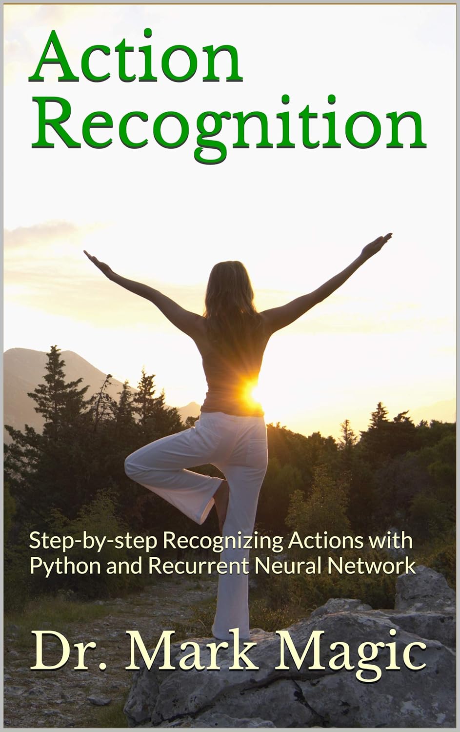 Action Recognition: Step-by-step Recognizing Actions with Python and Recurrent Neural Network (Computer Vision and Machine Learning)