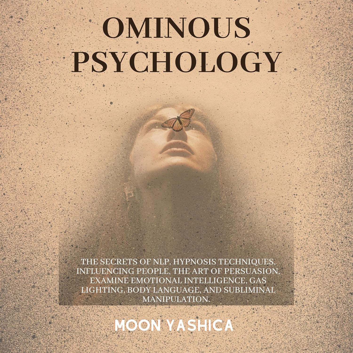 Ominous Psychology: The Secrets of NLP, Hypnosis Techniques, Influencing People, The Art of Persuasion, Examine emotional intelligence, gas lighting, body language, and subliminal manipulation