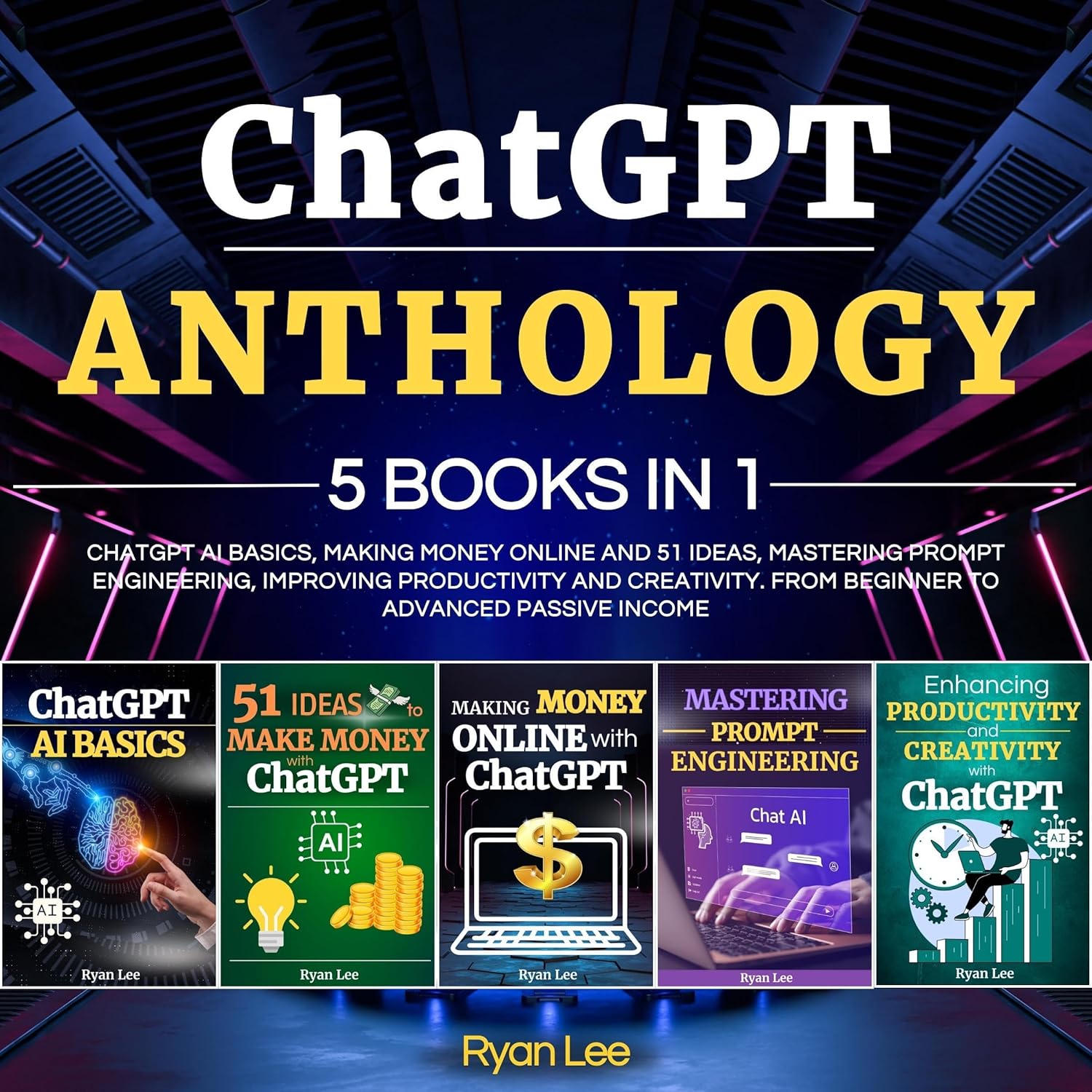 ChatGPT Anthology: 5 Books in 1: ChatGPT AI Basics, Making Money Online and 51 ideas, Mastering Prompt Engineering, Improving Productivity and Creativity. From Beginner to Advanced Passive Income