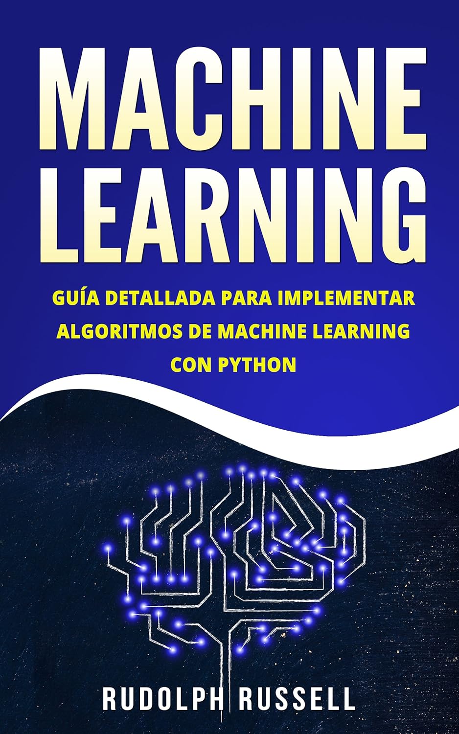 Machine Learning: Guía Paso a Paso Para Implementar Algoritmos De Machine Learning Con Python (Machine Learning en Español/ Machine Learning in Spanish) … Artificial nº 2) (Spanish Edition)