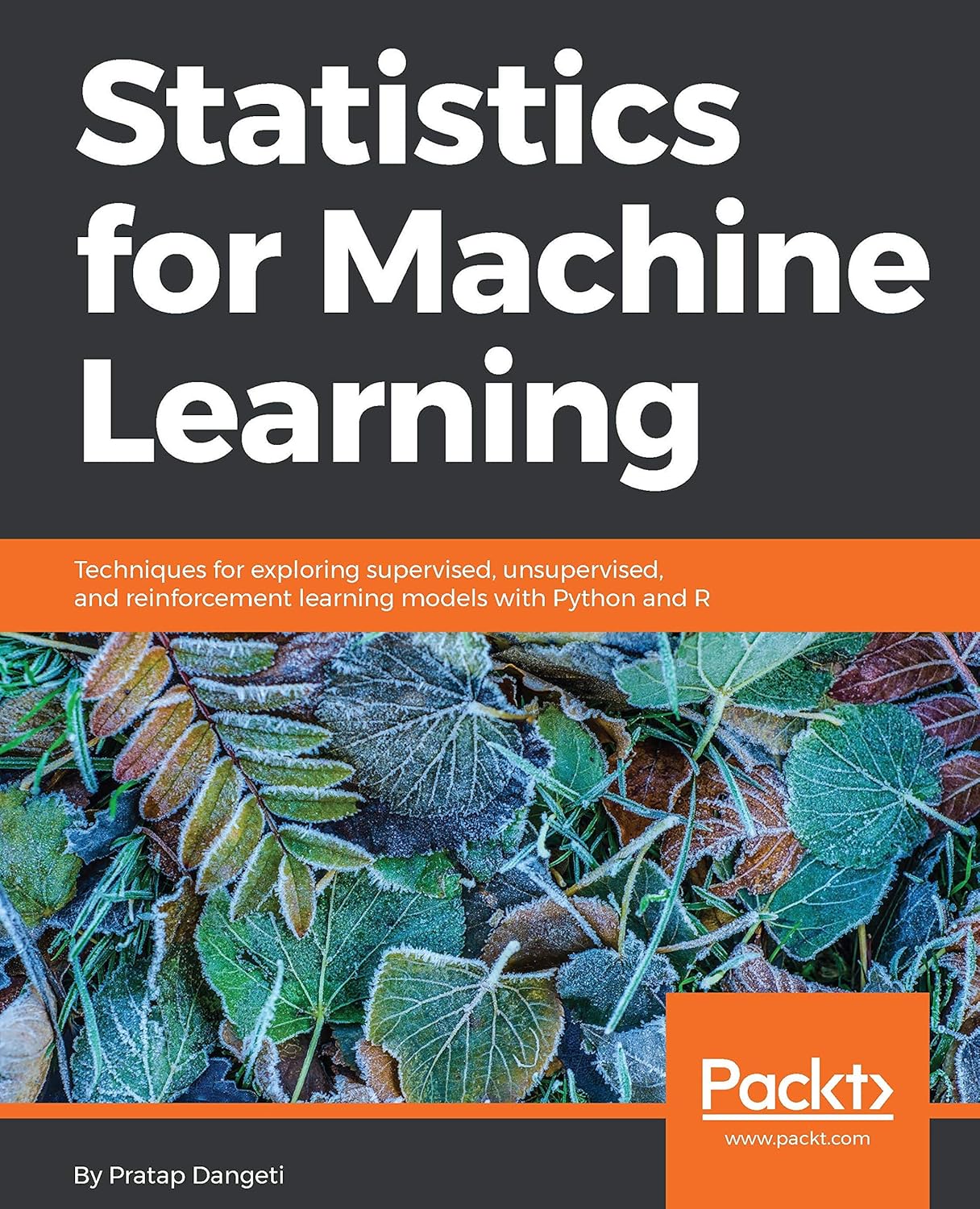 Statistics for Machine Learning: Techniques for exploring supervised, unsupervised, and reinforcement learning models with Python and R