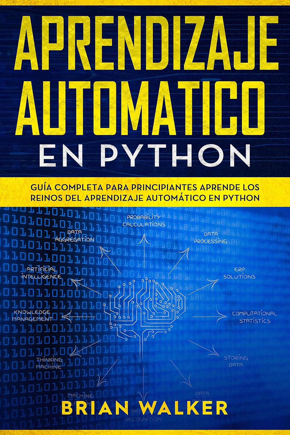 Aprendizaje Automatico En Python: Guía completa para principiantes aprende los reinos del aprendizaje automático en Python (Libro En Español/Machine Learning … Spanish Book Version) (Spanish Edition)