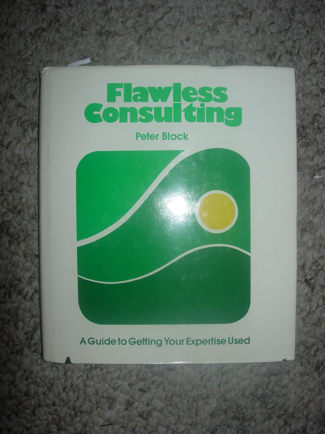 Flawless Consulting: A Guide to Getting Your Expertise Used