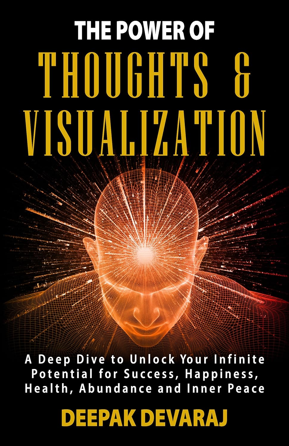 THE POWER OF THOUGHTS & VISUALIZATION: A Deep Dive to Unlock Your Infinite Potential for Success, Happiness, Health, Abundance and Inner Peace (Inner Self Book 2)