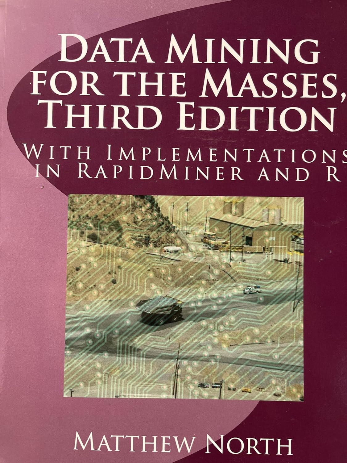 Data Mining for the Masses, Third Edition: With Implementations in RapidMiner and R