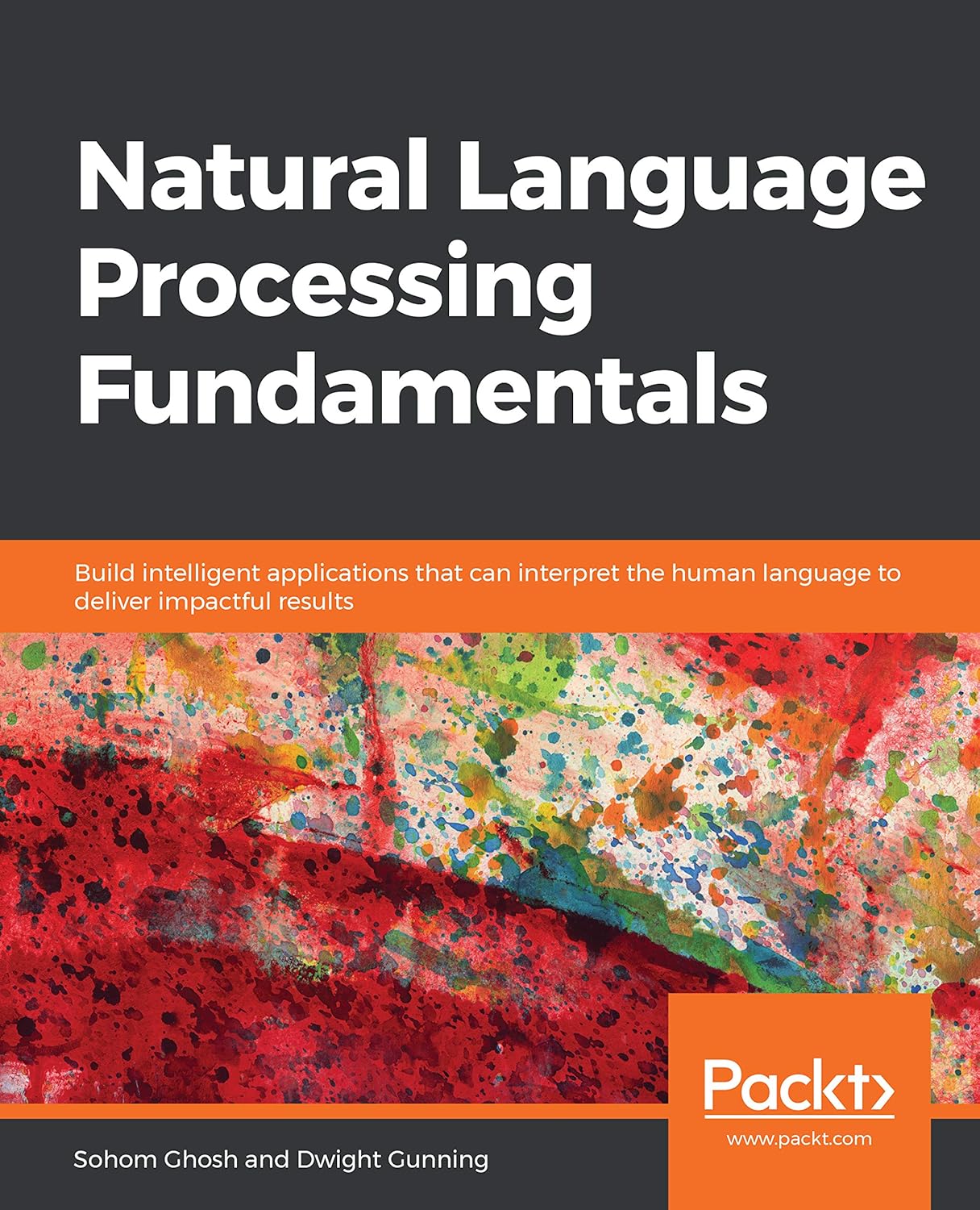 Natural Language Processing Fundamentals: Build intelligent applications that can interpret the human language to deliver impactful results