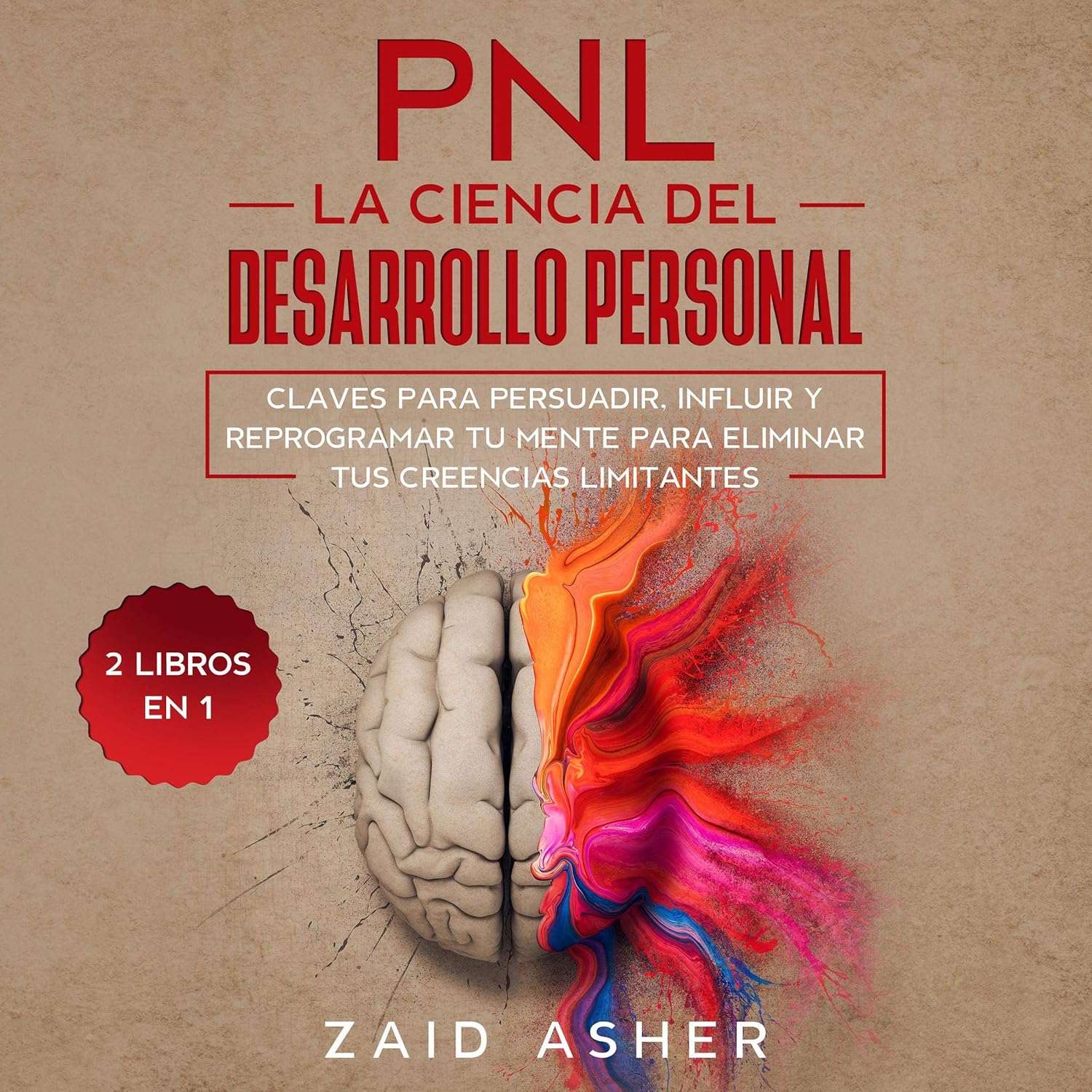 PNL La Ciencia del Desarrollo Personal [NLP The Science of Personal Development]: Claves para persuadir, influir y Reprogramar tu Mente para eliminar tus Creencias Limitantes (La ciencia del desarrollo Personal-PNL)