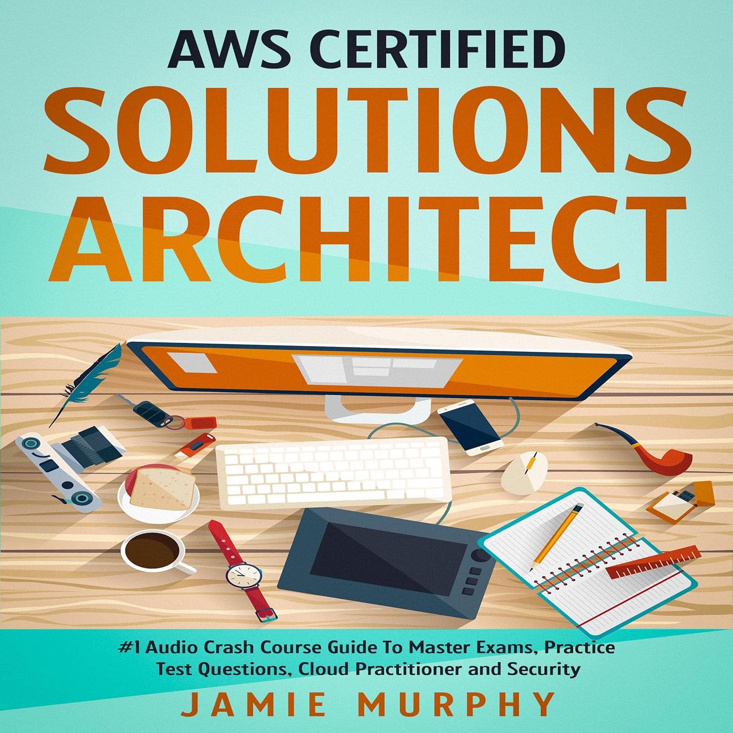 AWS Certified Solutions Architect: #1 Audio Crash Course Guide to Master Exams, Practice Test Questions, Cloud Practitioner and Security