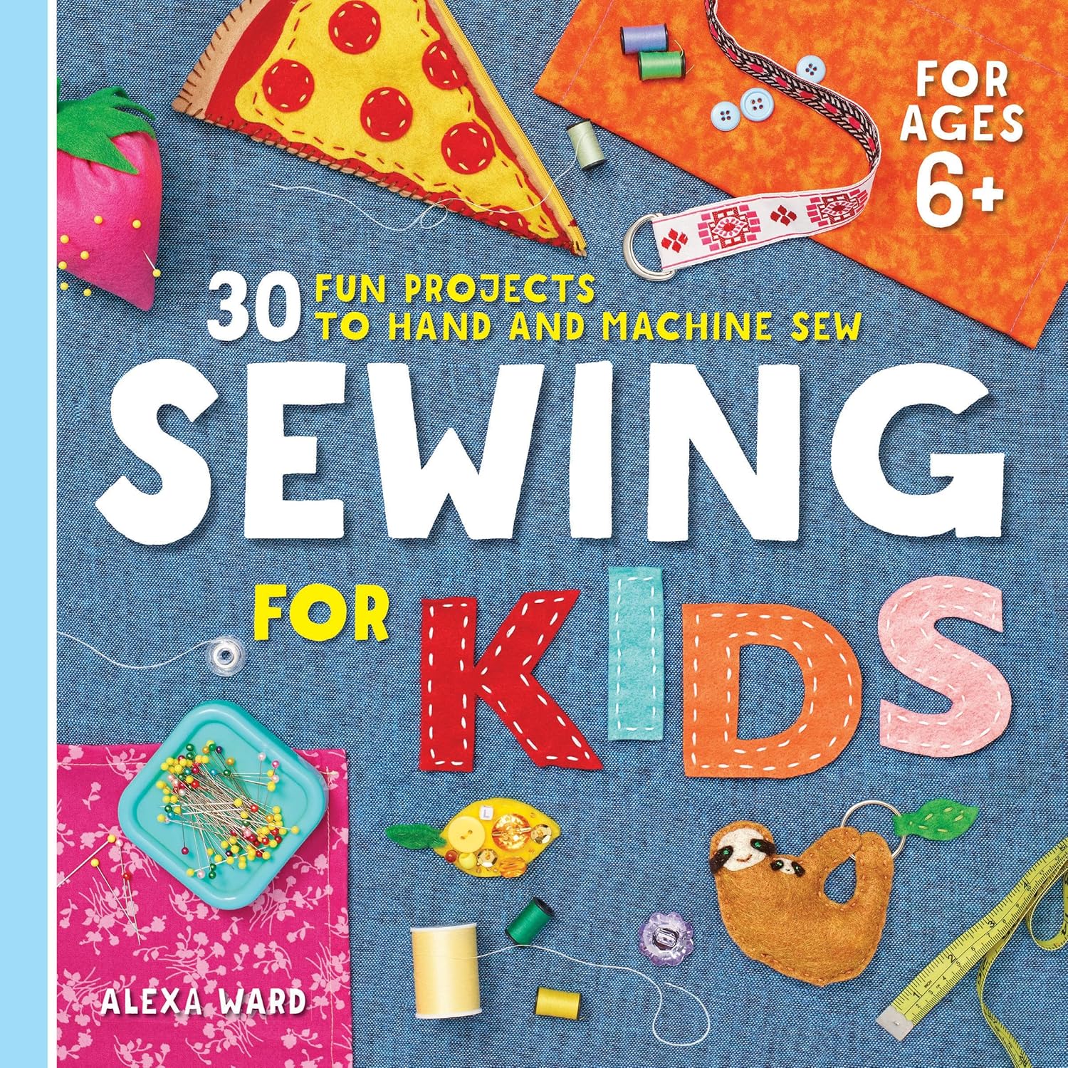 Sewing For Kids: 30 Fun Projects to Hand and Machine Sew