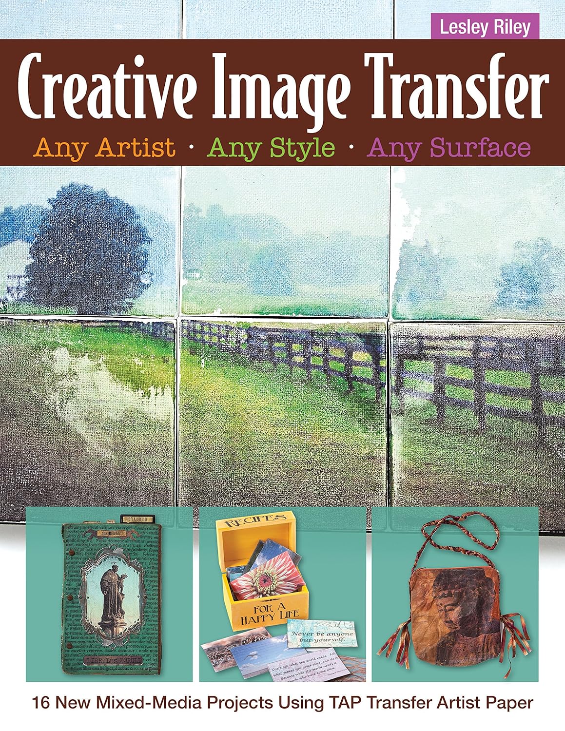 Creative Image Transfer – Any Artist, Any Style, Any Surface: 16 New Mixed-Media Projects Using TAP Transfer Artist Paper