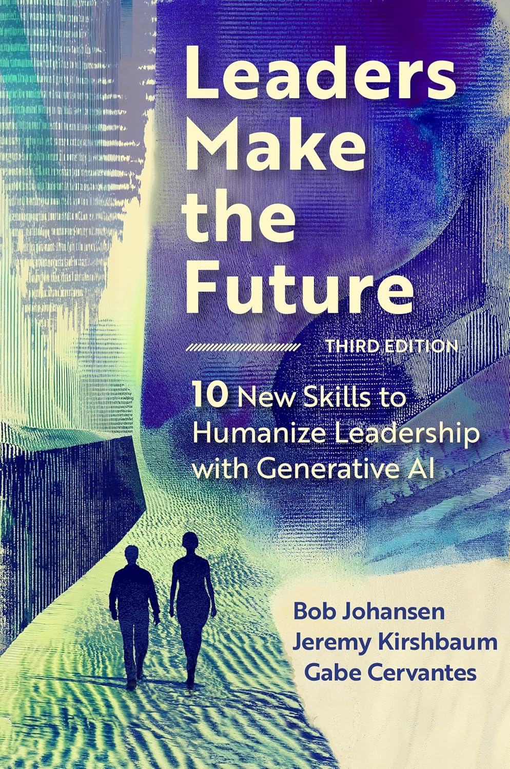 Leaders Make the Future, Third Edition: 10 New Skills to Humanize Leadership with Generative AI