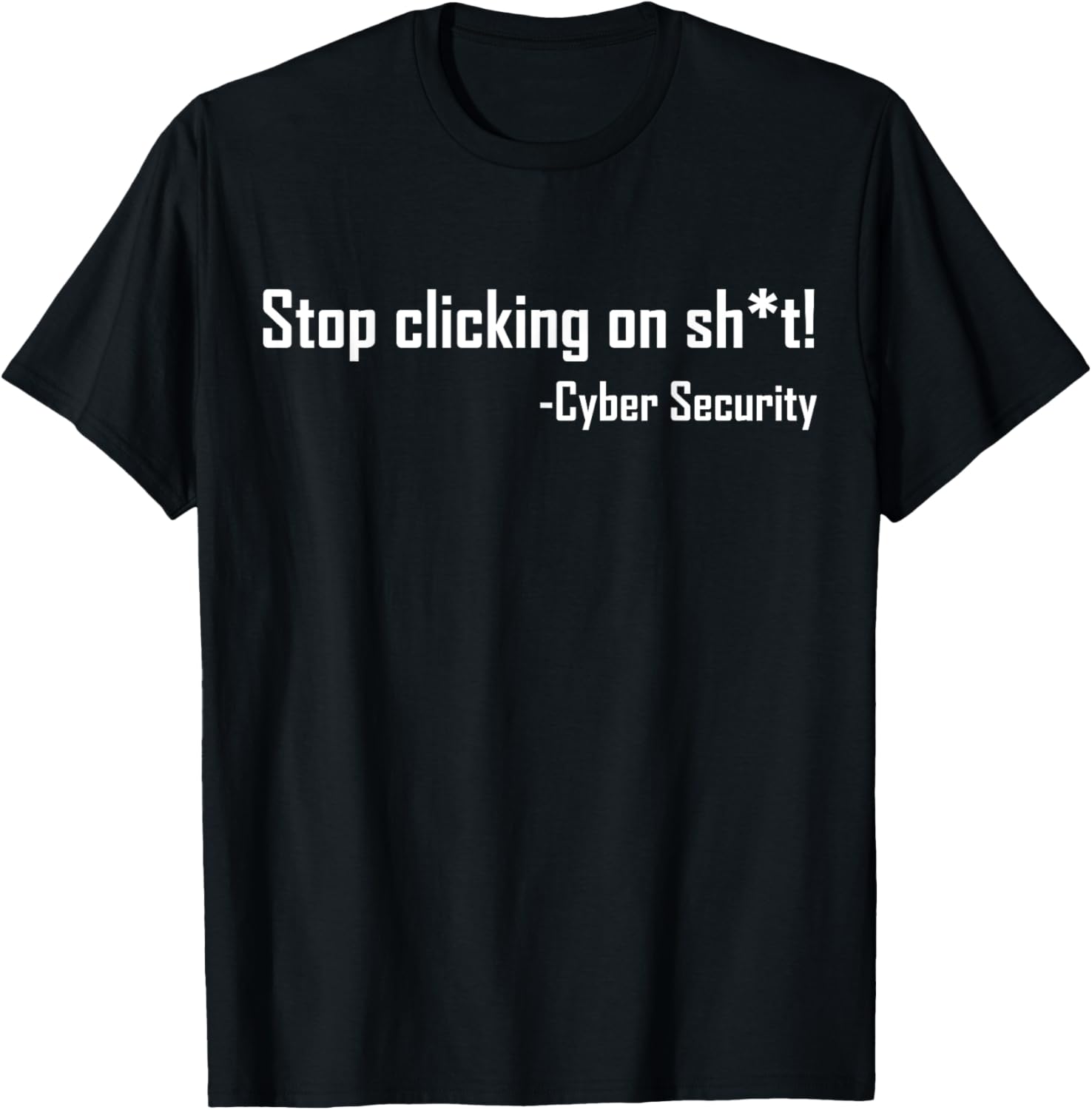 Cyber Security Stop Clicking On Shit Funny Cybersecurity T-Shirt