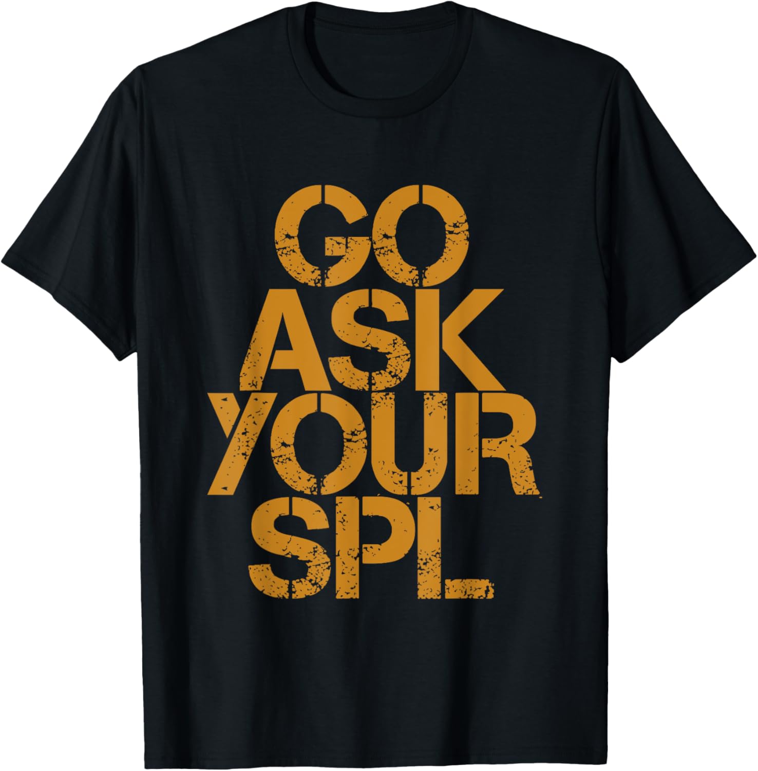 Go Ask Your Spl — T-Shirt