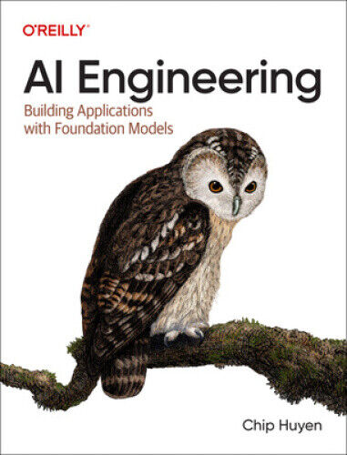 AI Engineering: Building Applications with Foundation Models by Chip Huyen