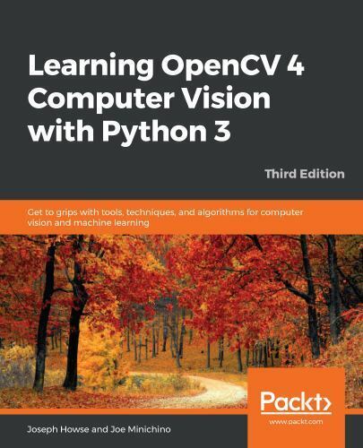 Learning OpenCV 4 Computer Vision with Python 3 : Get to Grips with Tools,…