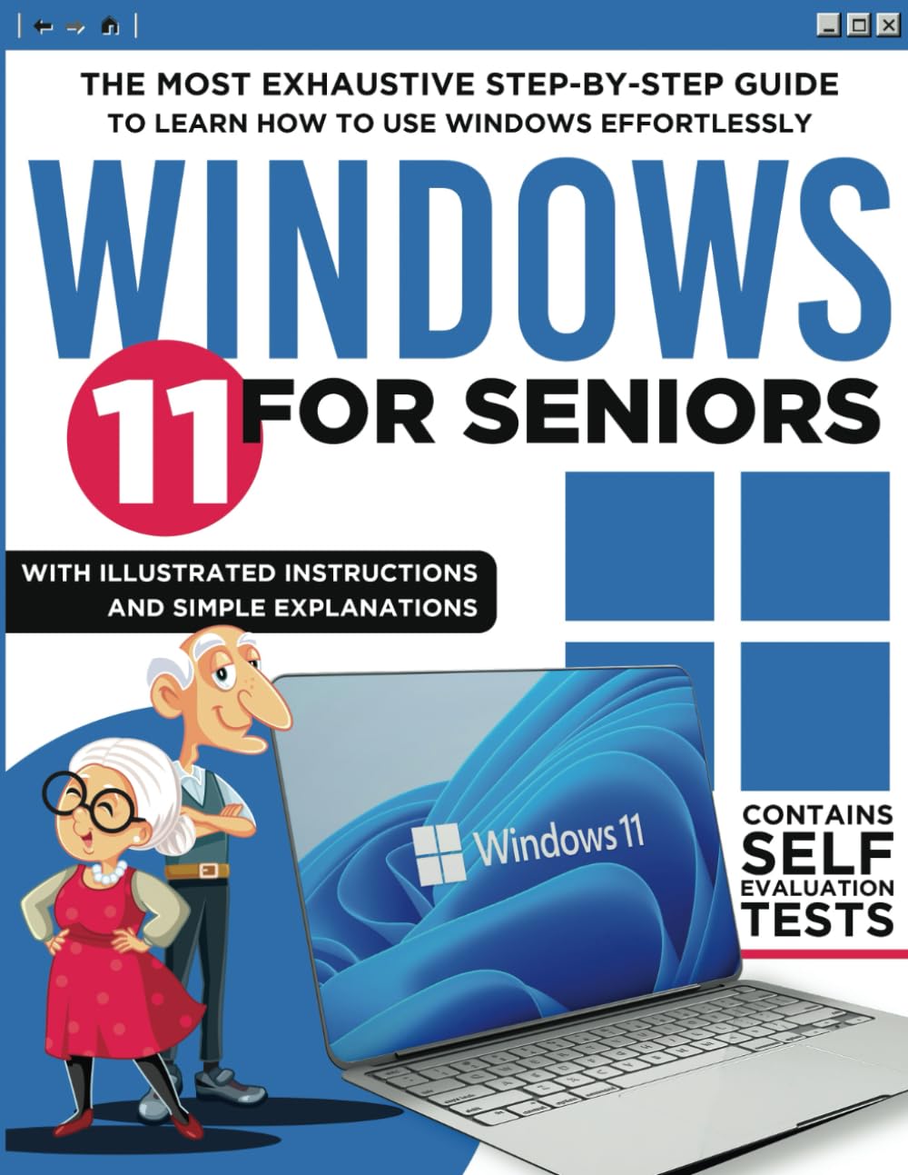 Windows 11 for Seniors: The Most Exhaustive Step-by-Step Guide to Learn how to use Windows Effortlessly with Illustrated Instructions and Simple Explanations