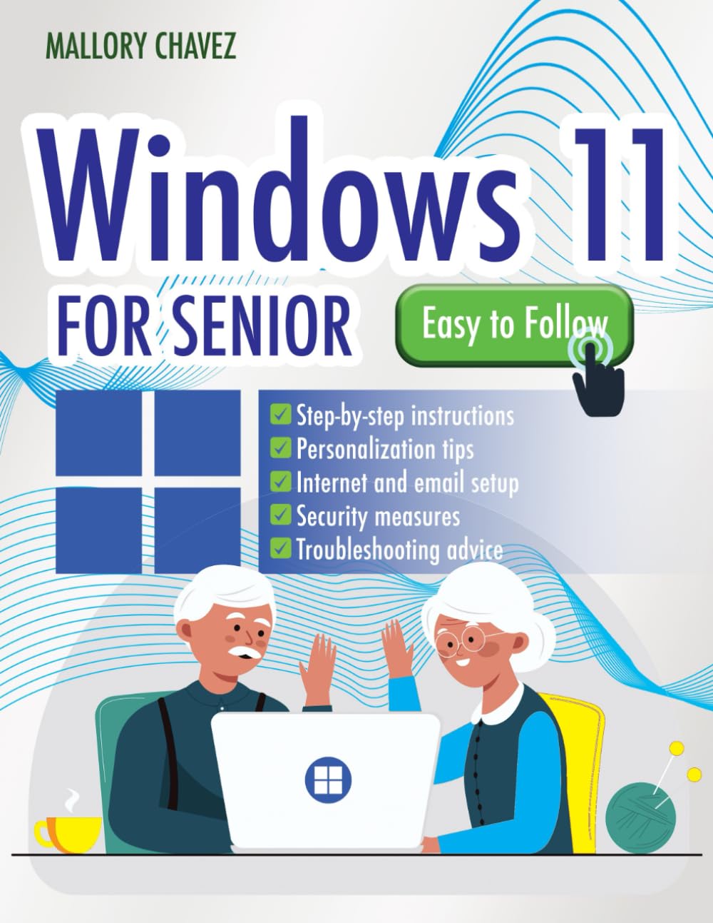 Windows 11 for Seniors: Acquire Skills in a Simple and Clear Way, Step-by-Step Visuals and Tips – Your Ultimate Guide to Navigating Windows 11 with Ease