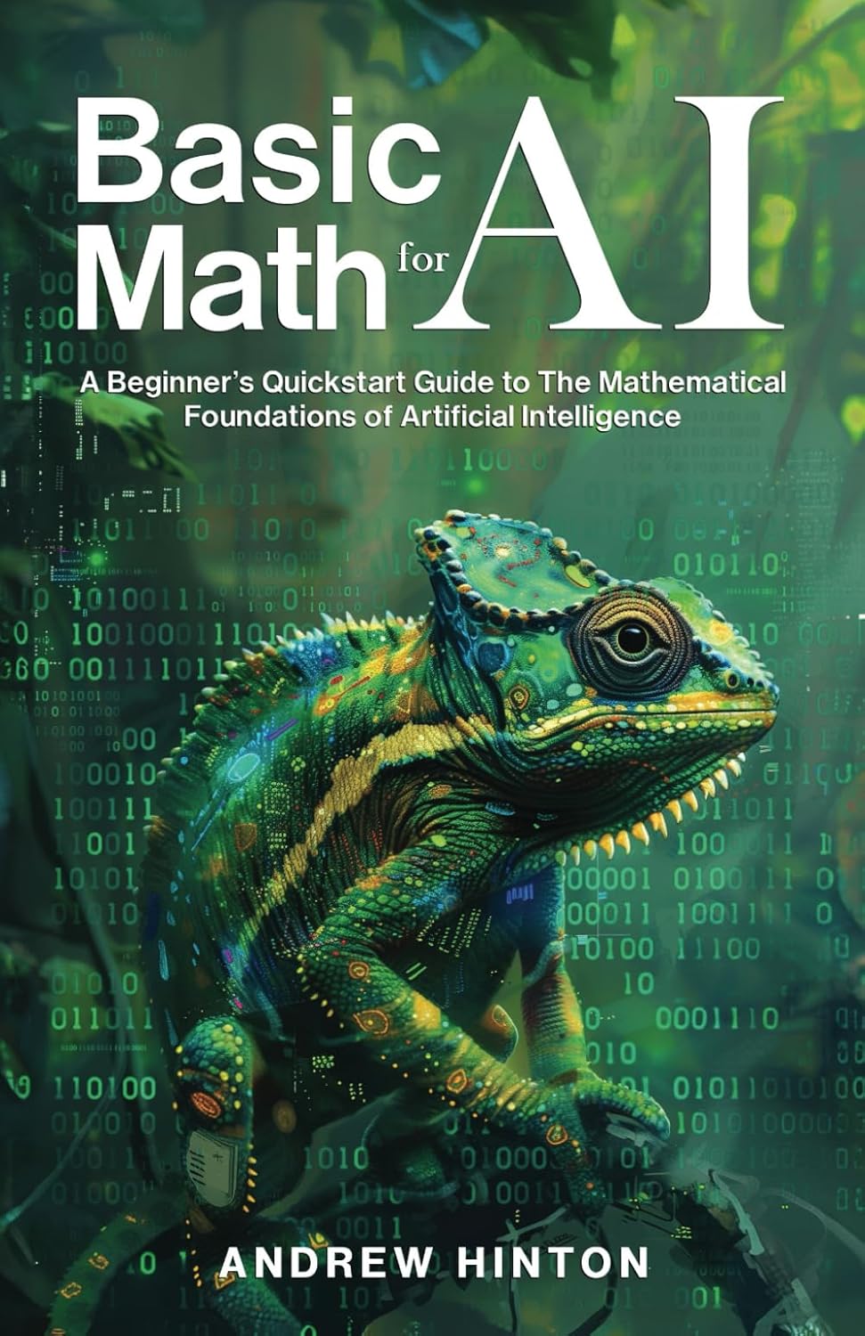 Basic Math for AI: A Beginner’s Quickstart Guide to the Mathematical Foundations of Artificial Intelligence (AI Fundamentals)